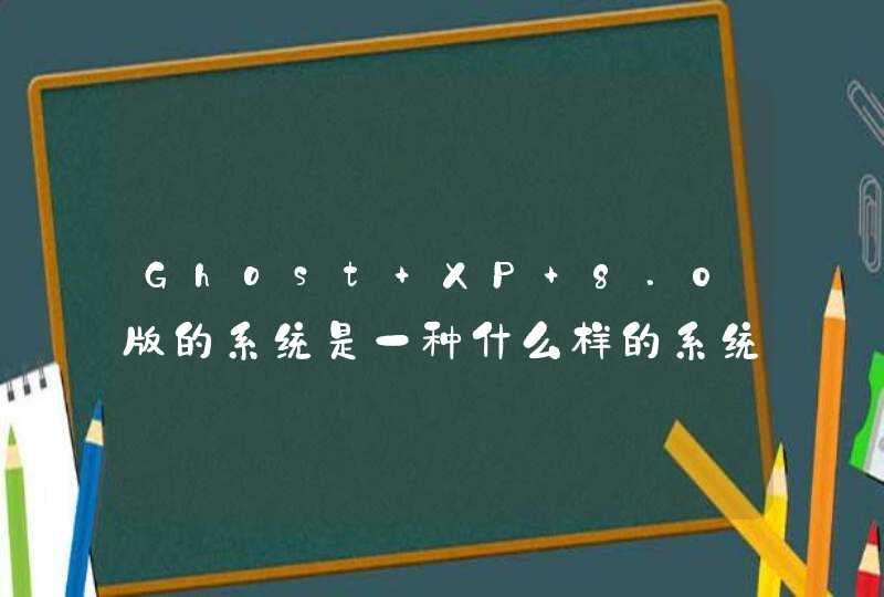 Ghost XP 8.0版的系统是一种什么样的系统？？？