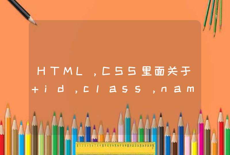 HTML，CSS里面关于 id，class，name 属性的区别和用法