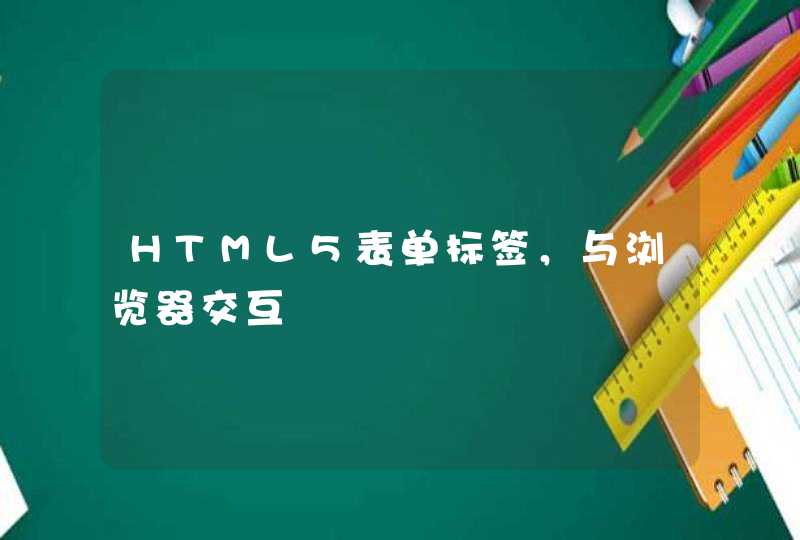 HTML5表单标签，与浏览器交互