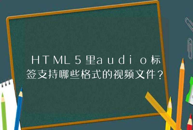 HTML5里audio标签支持哪些格式的视频文件？