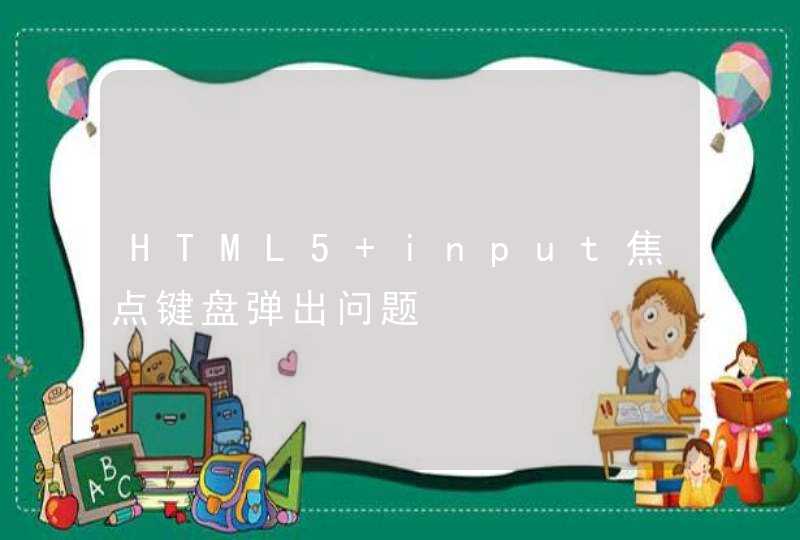 HTML5 input焦点键盘弹出问题