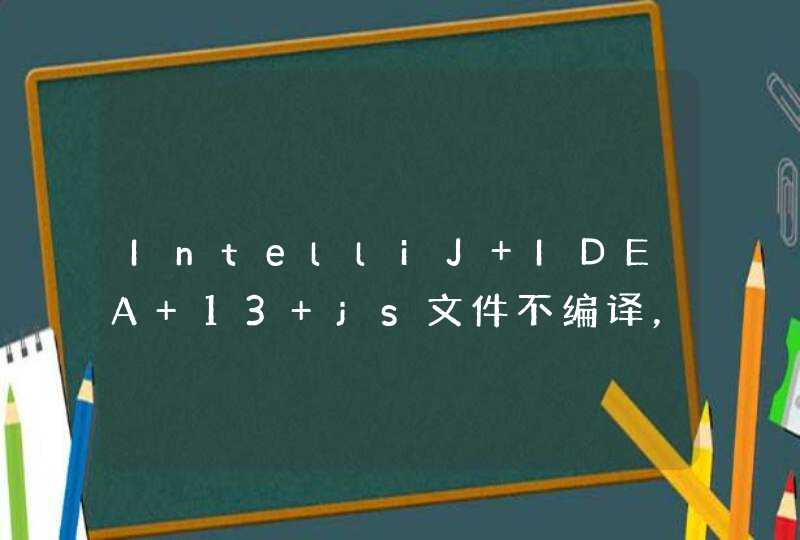 IntelliJ IDEA 13 js文件不编译，怎么搞啊,第1张