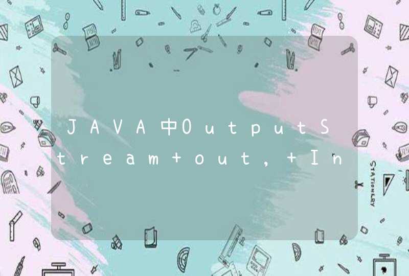 JAVA中OutputStream out, InputStream in 其中out in怎么赋值？？？