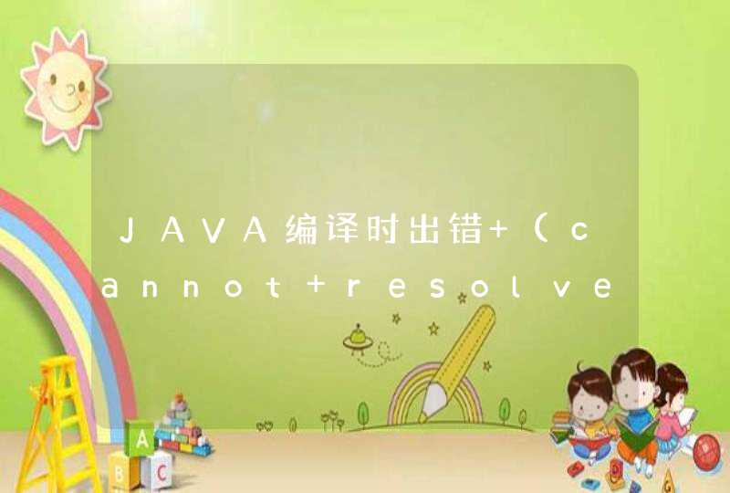 JAVA编译时出错 (cannot resolve symbol)