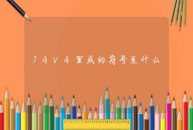 JAVA里或的符号是什么