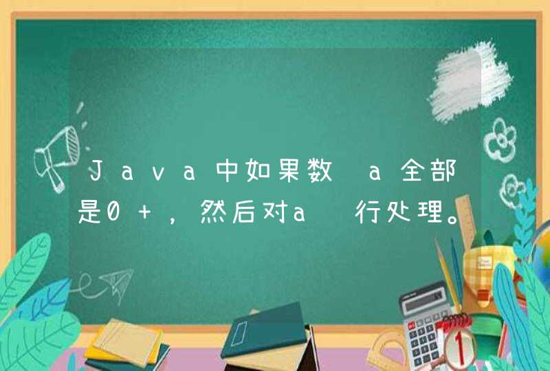 Java中如果数组a全部是0 ，然后对a进行处理。怎么判断数组全部是0？