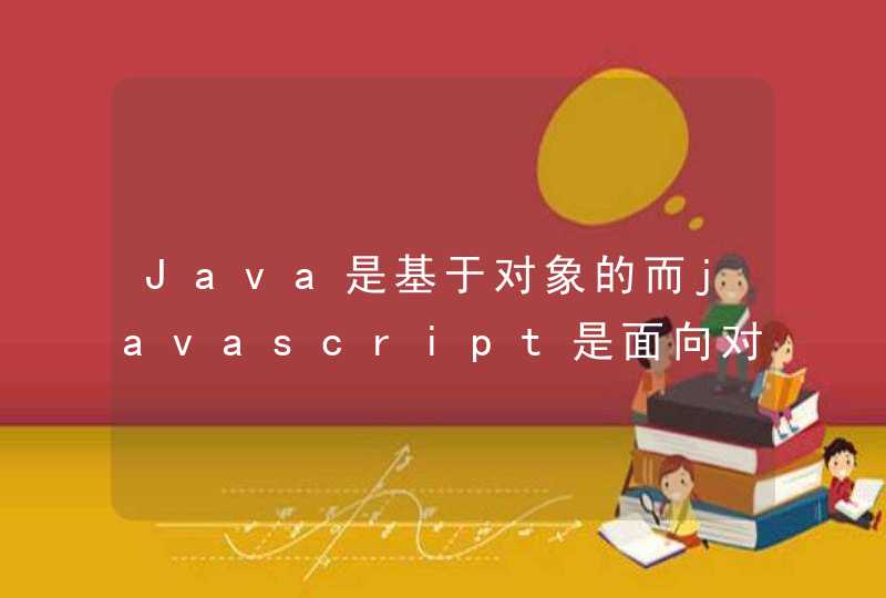 Java是基于对象的而javascript是面向对象的吗,第1张