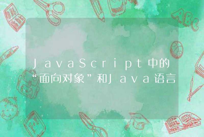 JavaScript中的“面向对象”和Java语言中的“面向对象”有何不同？