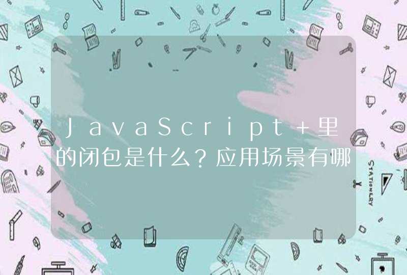JavaScript 里的闭包是什么？应用场景有哪些