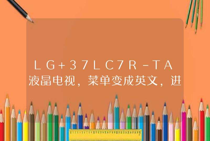 LG 37LC7R-TA液晶电视,菜单变成英文,进入语言设置,没有中文选项了，怎么调节啊？ 主板数据也可以啊！,第1张