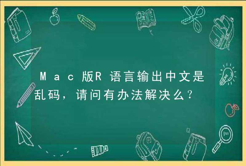 Mac版R语言输出中文是乱码，请问有办法解决么？