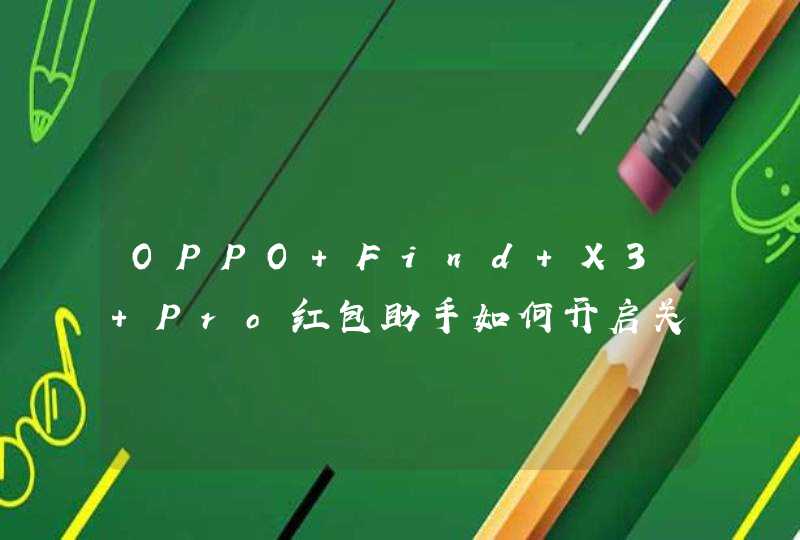 OPPO Find X3 Pro红包助手如何开启关闭？