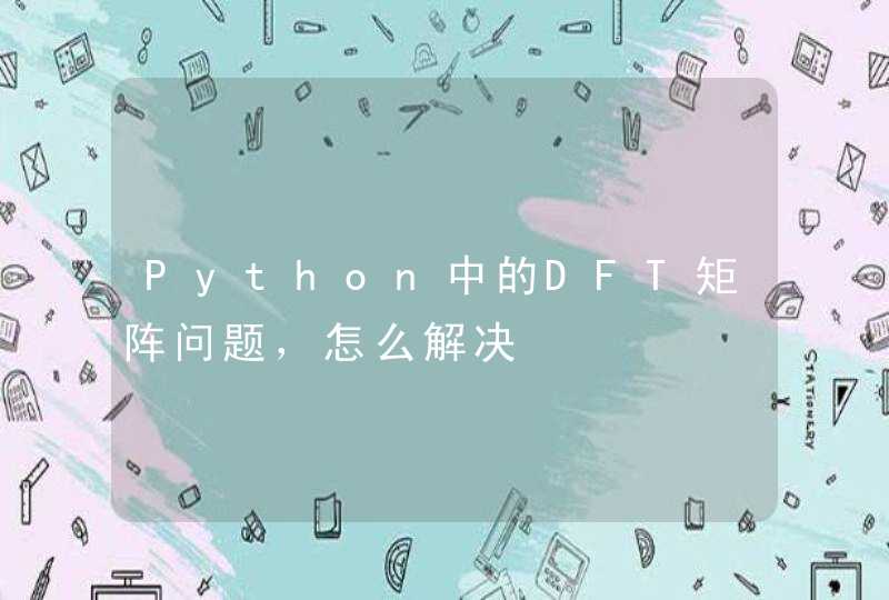 Python中的DFT矩阵问题，怎么解决