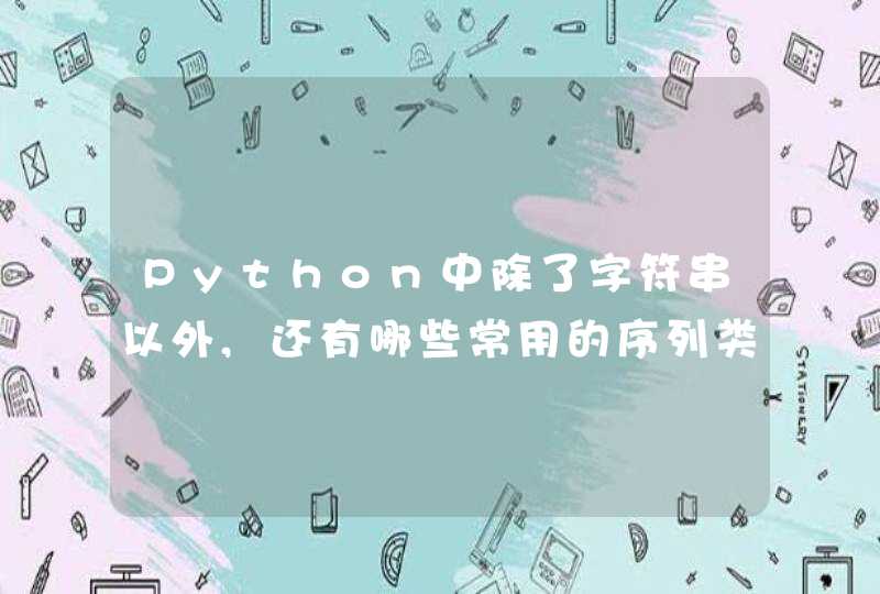 Python中除了字符串以外,还有哪些常用的序列类型呢？