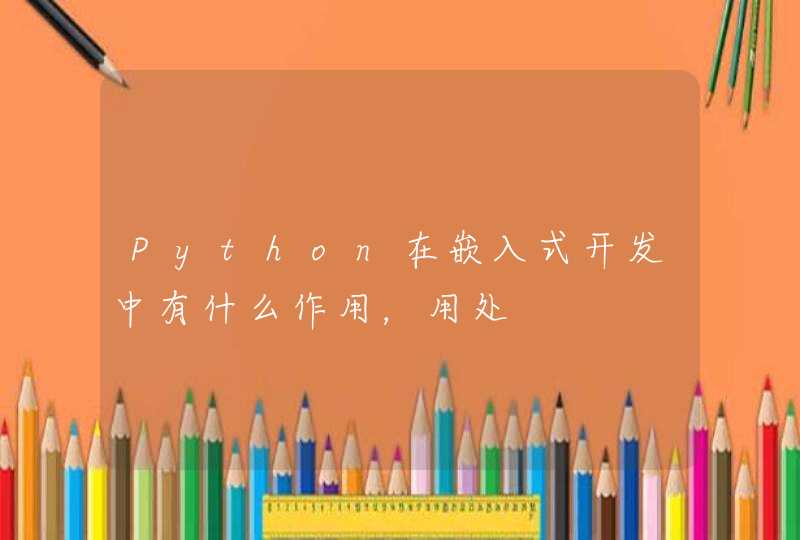 Python在嵌入式开发中有什么作用，用处