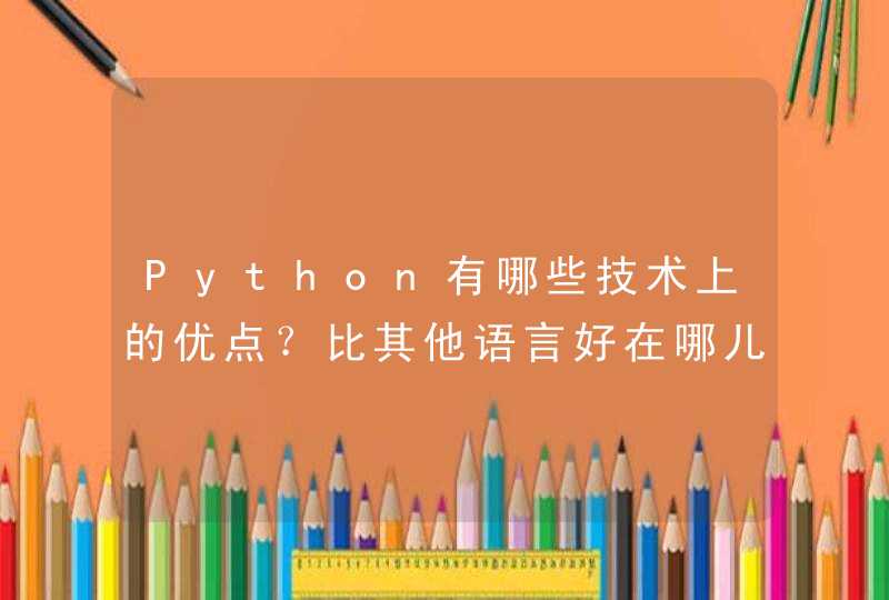 Python有哪些技术上的优点？比其他语言好在哪儿？