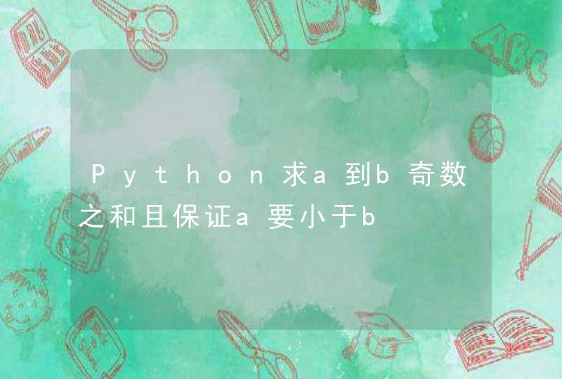 Python求a到b奇数之和且保证a要小于b