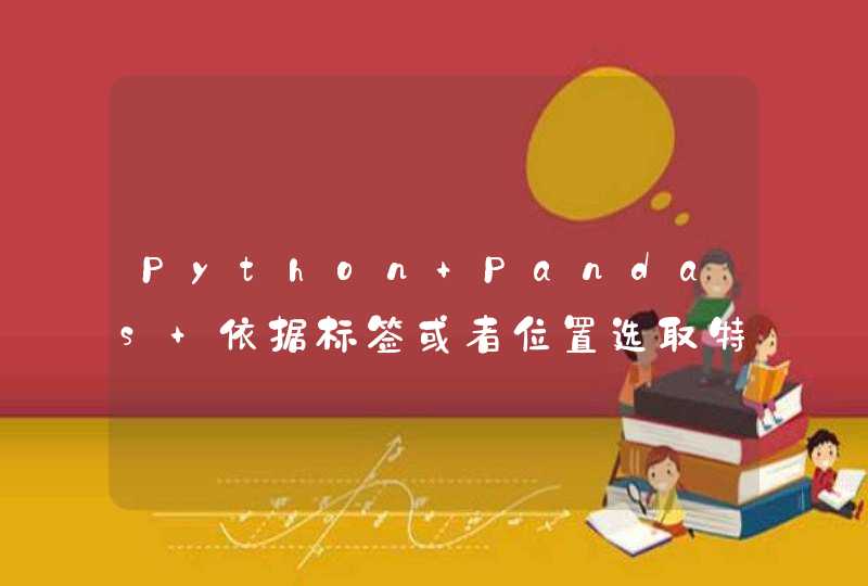 Python Pandas 依据标签或者位置选取特定行列 loc和iloc两种方式,第1张