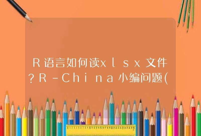 R语言如何读xlsx文件？R-China小编问题(15)