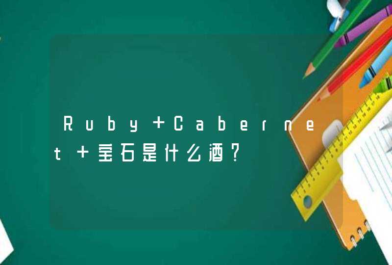 Ruby Cabernet 宝石是什么酒？,第1张