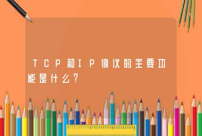 TCP和IP协议的主要功能是什么？