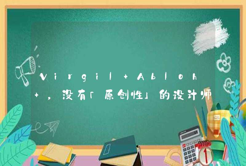 Virgil Abloh ，没有「原创性」的设计师