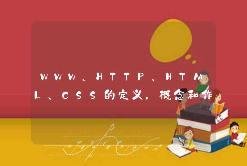 WWW、HTTP、HTML、CSS的定义，概念和作用