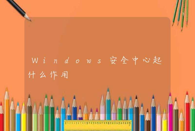 Windows安全中心起什么作用