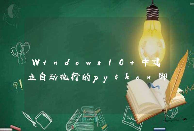 Windows10 中建立自动执行的python脚本，解决python不产生日志的问题,第1张