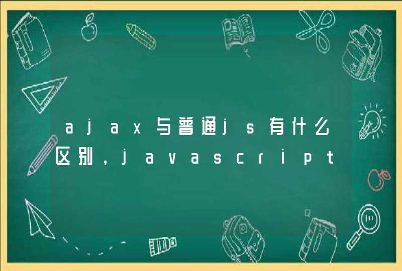 ajax与普通js有什么区别，javascript和AJAX的区别