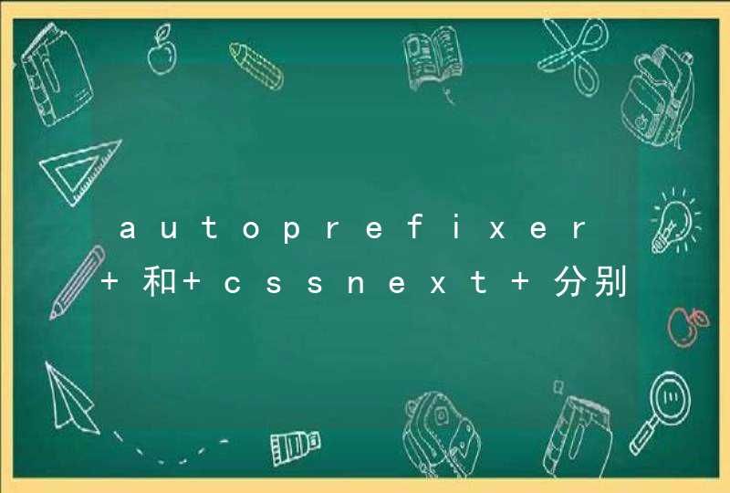 autoprefixer 和 cssnext 分别有什么用处？有什么区别