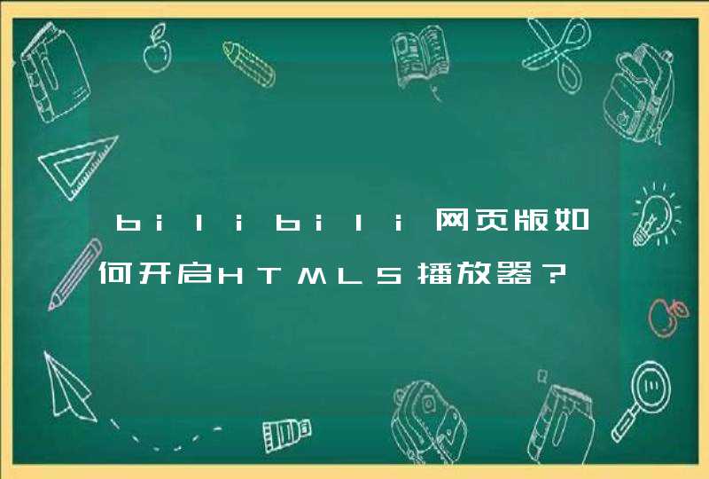 bilibili网页版如何开启HTML5播放器？