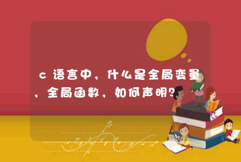 c语言中，什么是全局变量，全局函数，如何声明？