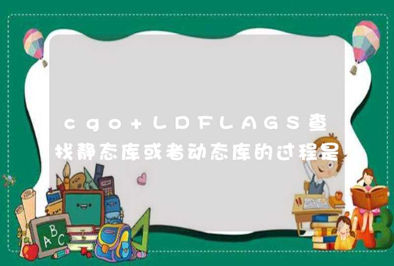 cgo LDFLAGS查找静态库或者动态库的过程是怎么样的,第1张