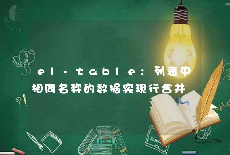 el-table:列表中相同名称的数据实现行合并