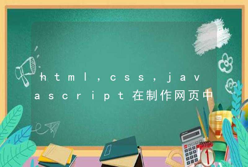 html，css，javascript在制作网页中的作用是什么？三者之间有何种联系？