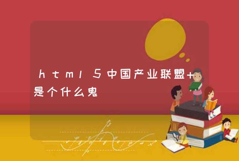 html5中国产业联盟 是个什么鬼