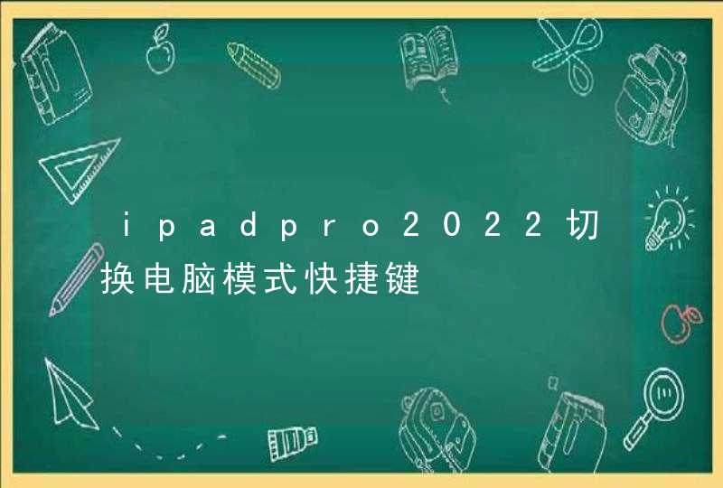 ipadpro2022切换电脑模式快捷键