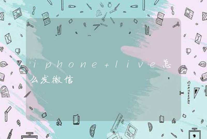 iphone live怎么发微信,第1张