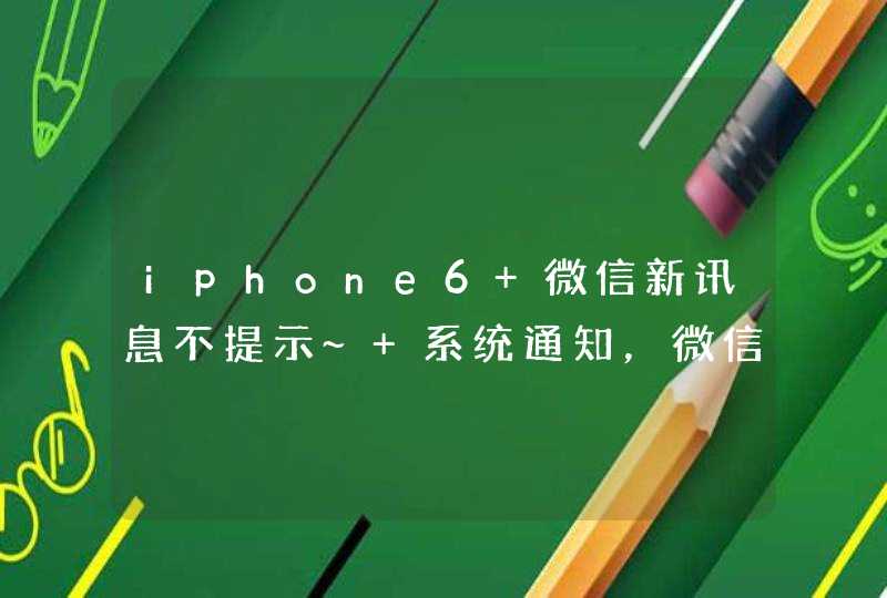 iphone6 微信新讯息不提示~ 系统通知，微信设定全部正常~~~
