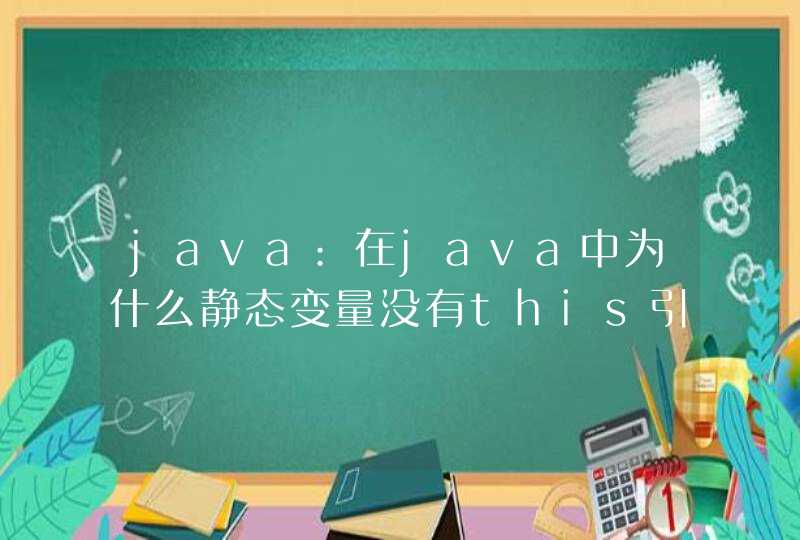 java:在java中为什么静态变量没有this引用？