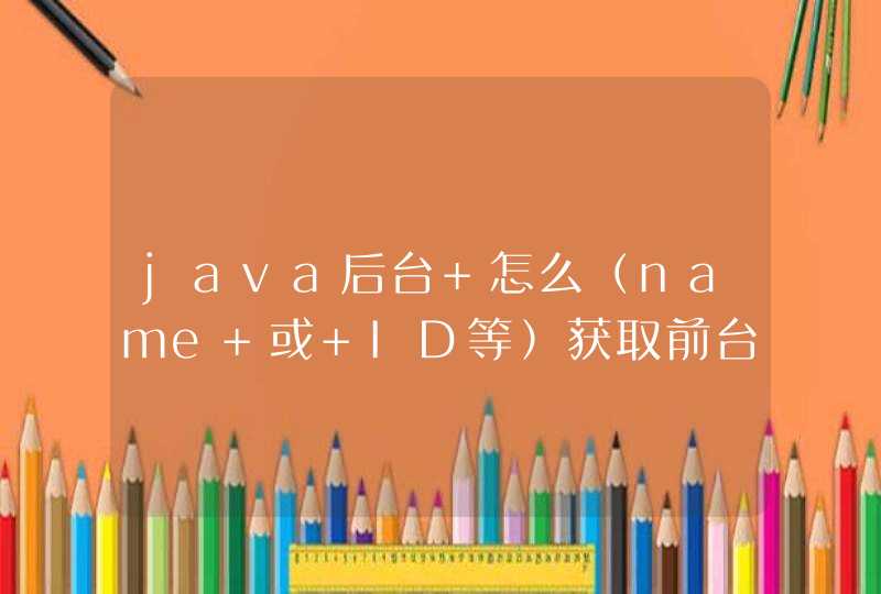 java后台 怎么（name 或 ID等）获取前台数据 相应的方法 是什么？