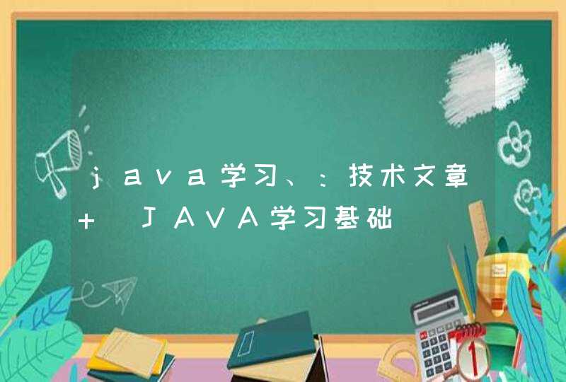 java学习、：技术文章 |JAVA学习基础