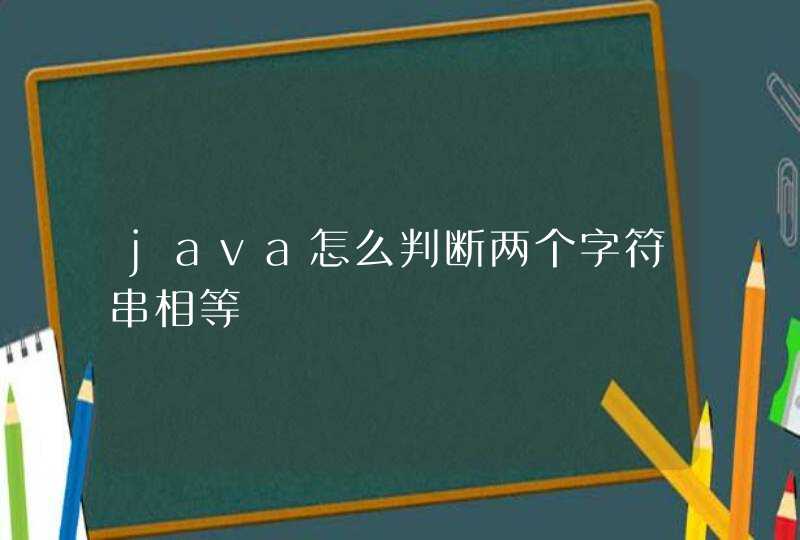 java怎么判断两个字符串相等