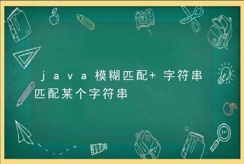 java模糊匹配 字符串匹配某个字符串,第1张