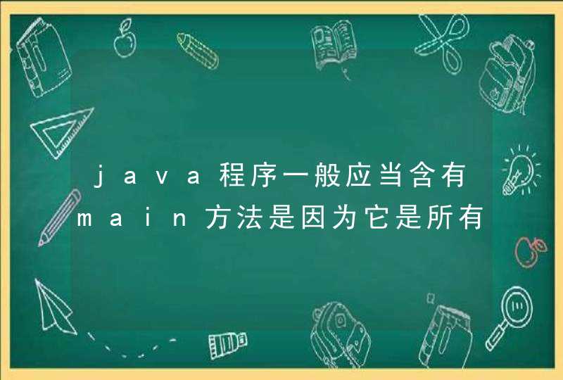java程序一般应当含有main方法是因为它是所有java程序执行的入口吗？