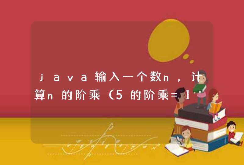 java输入一个数n，计算n的阶乘（5的阶乘=1*2*3*4*5）