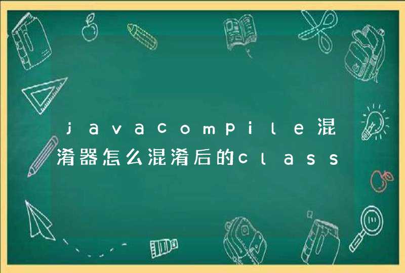 javacompile混淆器怎么混淆后的class文件还是可以被反编译出来呢？求高手指点....