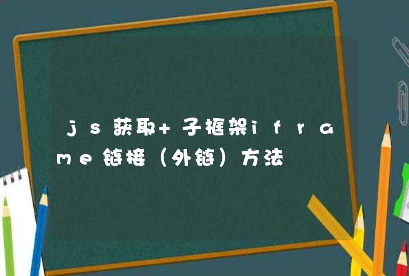 js获取 子框架iframe链接（外链）方法