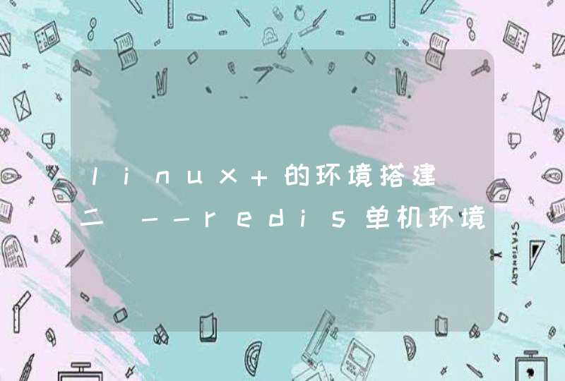 linux 的环境搭建（二）--redis单机环境、生产环境、集群环境的搭建